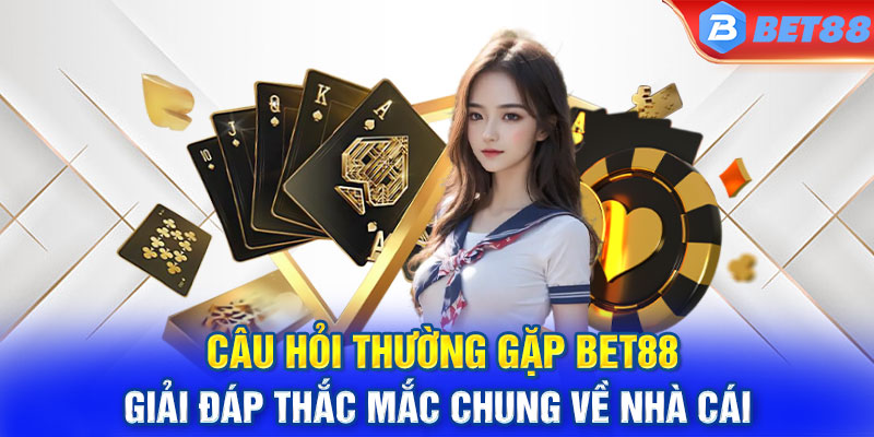 Câu hỏi thường gặp Bet88 - giải đáp thắc mắc chung về nhà cái