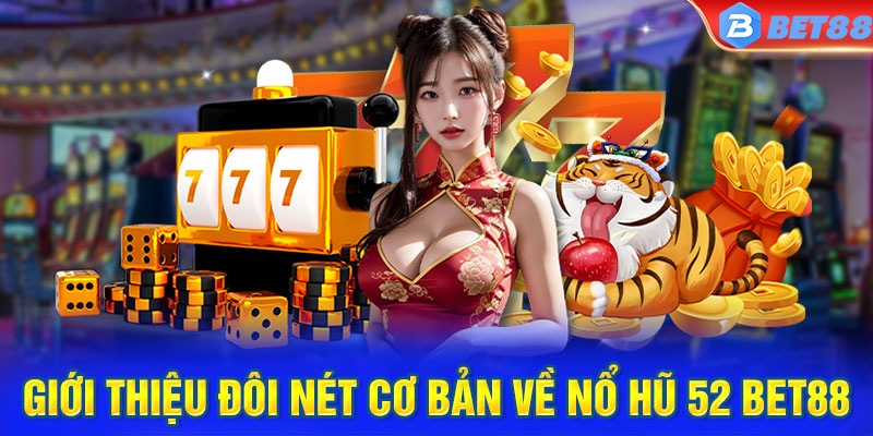 Giới thiệu đôi nét cơ bản về nổ hũ 52 BET88