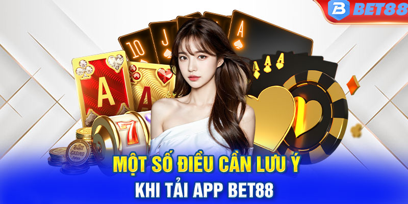 Một số điều cần lưu ý khi tải app Bet88