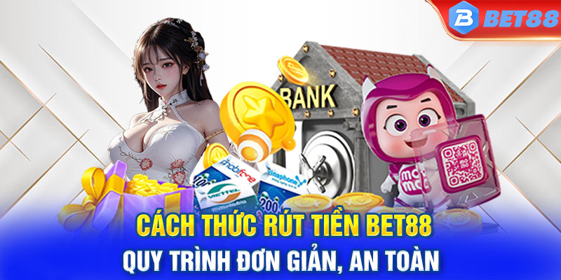 Cách Thức Rút Tiền BET88 - Quy Trình Đơn Giản, An Toàn