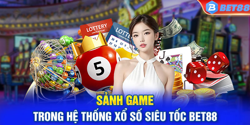 Sảnh game trong hệ thống xổ số siêu tốc BET88