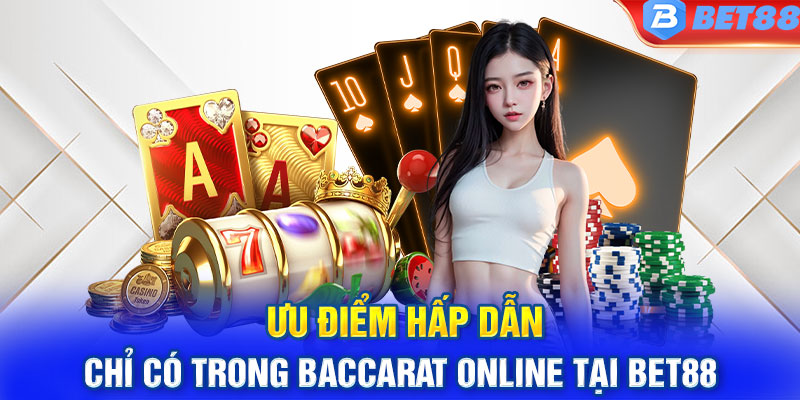 Ưu điểm hấp dẫn chỉ có trong Baccarat online tại Bet88